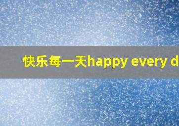 快乐每一天happy every day